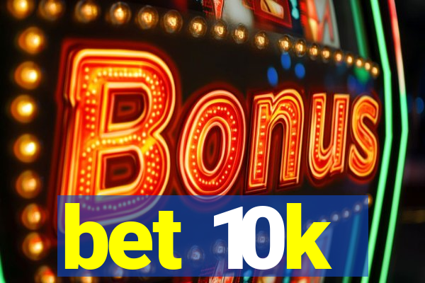 bet 10k